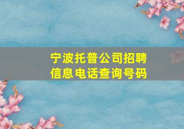 宁波托普公司招聘信息电话查询号码