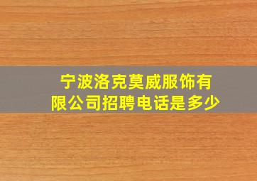 宁波洛克莫威服饰有限公司招聘电话是多少