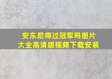 安东尼得过冠军吗图片大全高清版视频下载安装