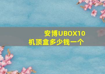 安博UBOX10机顶盒多少钱一个