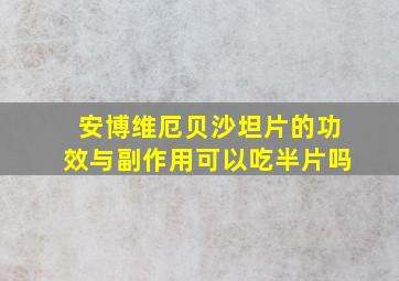 安博维厄贝沙坦片的功效与副作用可以吃半片吗