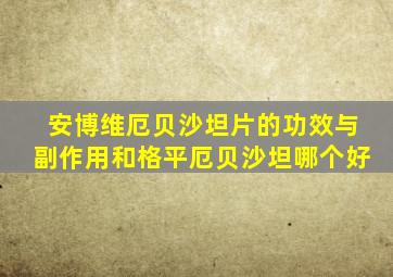 安博维厄贝沙坦片的功效与副作用和格平厄贝沙坦哪个好