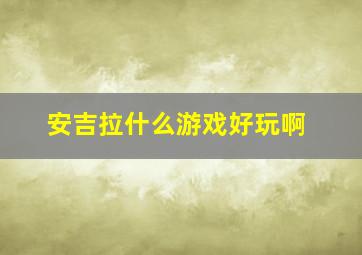 安吉拉什么游戏好玩啊