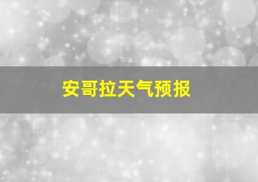 安哥拉天气预报