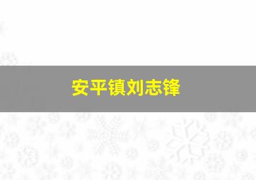 安平镇刘志锋