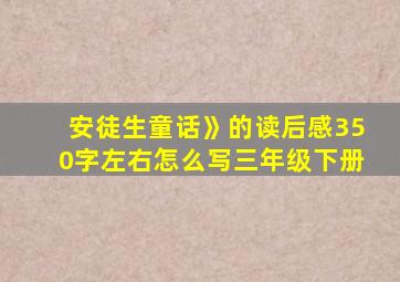 安徒生童话》的读后感350字左右怎么写三年级下册