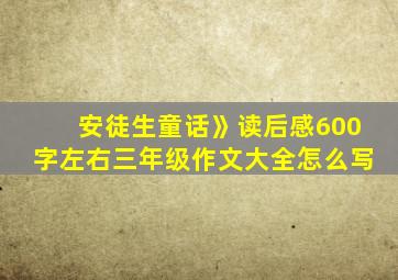 安徒生童话》读后感600字左右三年级作文大全怎么写