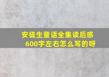 安徒生童话全集读后感600字左右怎么写的呀