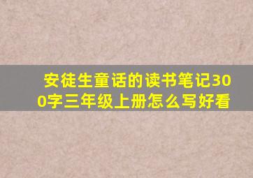 安徒生童话的读书笔记300字三年级上册怎么写好看