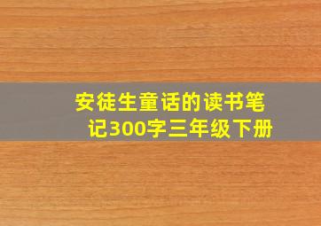 安徒生童话的读书笔记300字三年级下册