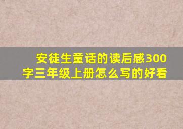 安徒生童话的读后感300字三年级上册怎么写的好看