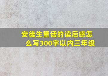 安徒生童话的读后感怎么写300字以内三年级