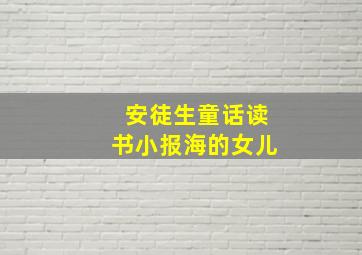 安徒生童话读书小报海的女儿