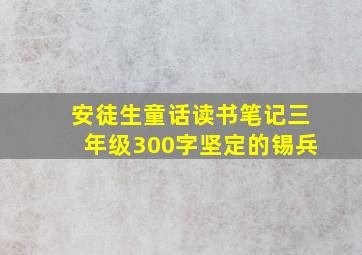 安徒生童话读书笔记三年级300字坚定的锡兵