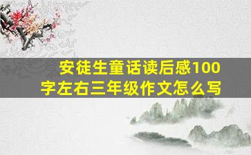 安徒生童话读后感100字左右三年级作文怎么写