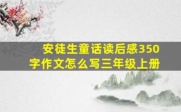 安徒生童话读后感350字作文怎么写三年级上册