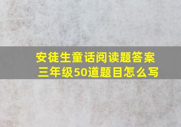 安徒生童话阅读题答案三年级50道题目怎么写