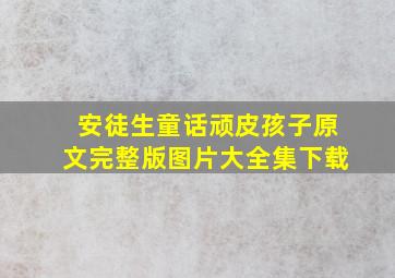 安徒生童话顽皮孩子原文完整版图片大全集下载