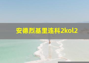 安德烈基里连科2kol2