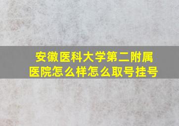 安徽医科大学第二附属医院怎么样怎么取号挂号