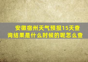 安徽宿州天气预报15天查询结果是什么时候的呢怎么查