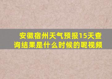 安徽宿州天气预报15天查询结果是什么时候的呢视频