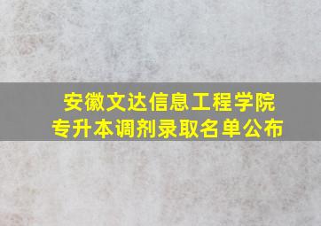 安徽文达信息工程学院专升本调剂录取名单公布