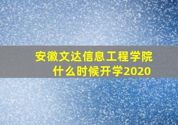 安徽文达信息工程学院什么时候开学2020