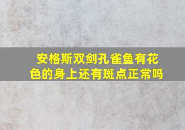 安格斯双剑孔雀鱼有花色的身上还有斑点正常吗