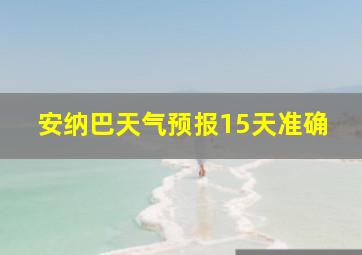 安纳巴天气预报15天准确