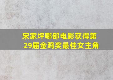 宋家坪哪部电影获得第29届金鸡奖最佳女主角