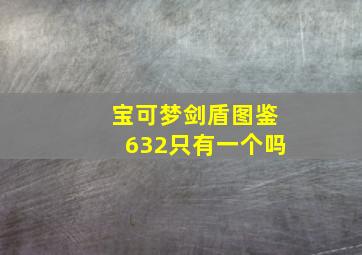 宝可梦剑盾图鉴632只有一个吗