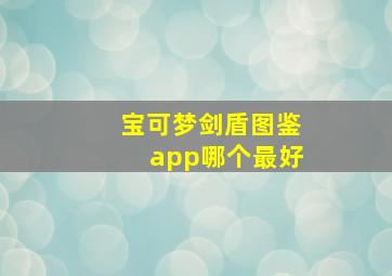 宝可梦剑盾图鉴app哪个最好