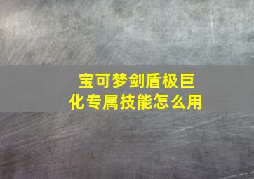 宝可梦剑盾极巨化专属技能怎么用