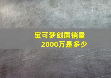 宝可梦剑盾销量2000万是多少