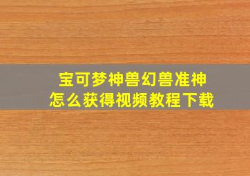 宝可梦神兽幻兽准神怎么获得视频教程下载