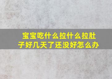 宝宝吃什么拉什么拉肚子好几天了还没好怎么办