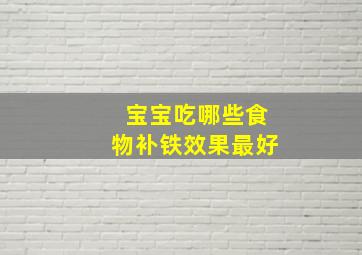 宝宝吃哪些食物补铁效果最好