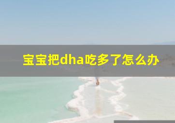 宝宝把dha吃多了怎么办