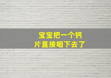 宝宝把一个钙片直接咽下去了