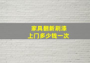 家具翻新刷漆上门多少钱一次