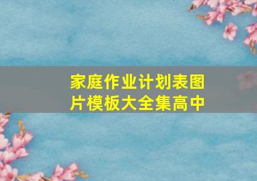 家庭作业计划表图片模板大全集高中