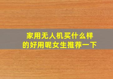 家用无人机买什么样的好用呢女生推荐一下