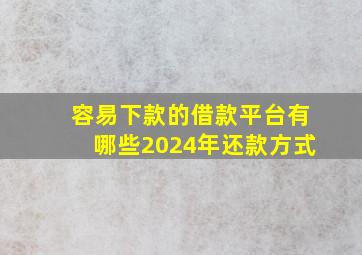 容易下款的借款平台有哪些2024年还款方式