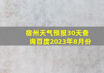 宿州天气预报30天查询百度2023年8月份