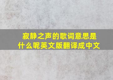 寂静之声的歌词意思是什么呢英文版翻译成中文