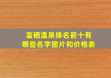 富硒温泉排名前十有哪些名字图片和价格表