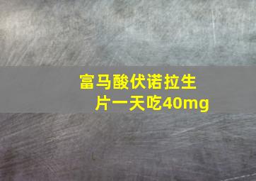 富马酸伏诺拉生片一天吃40mg