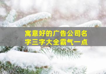 寓意好的广告公司名字三字大全霸气一点