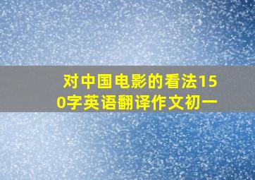 对中国电影的看法150字英语翻译作文初一